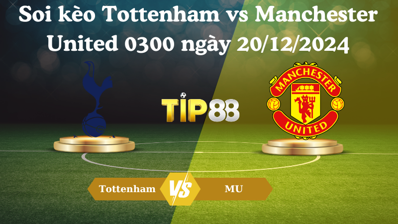 Soi kèo Tottenham vs Manchester United 0300 ngày 20/12/2024 