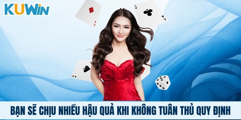 Bạn sẽ chịu nhiều hậu quả khi không tuân thủ quy định