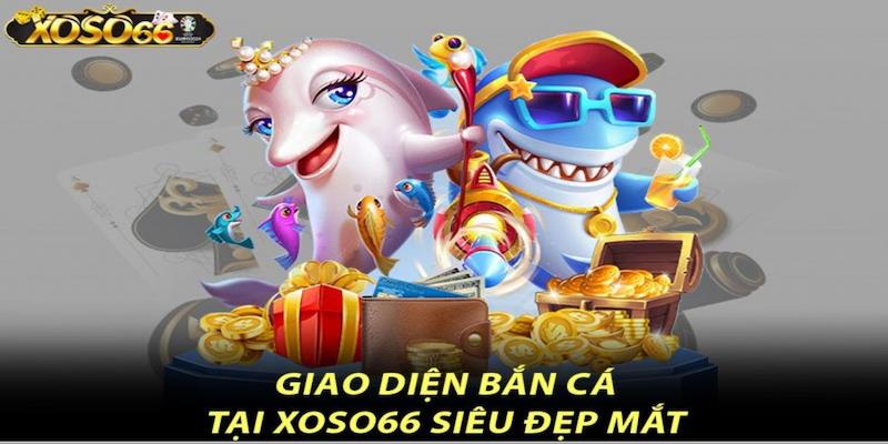 Ưu điểm vượt trội của game bắn cá tại Xoso66