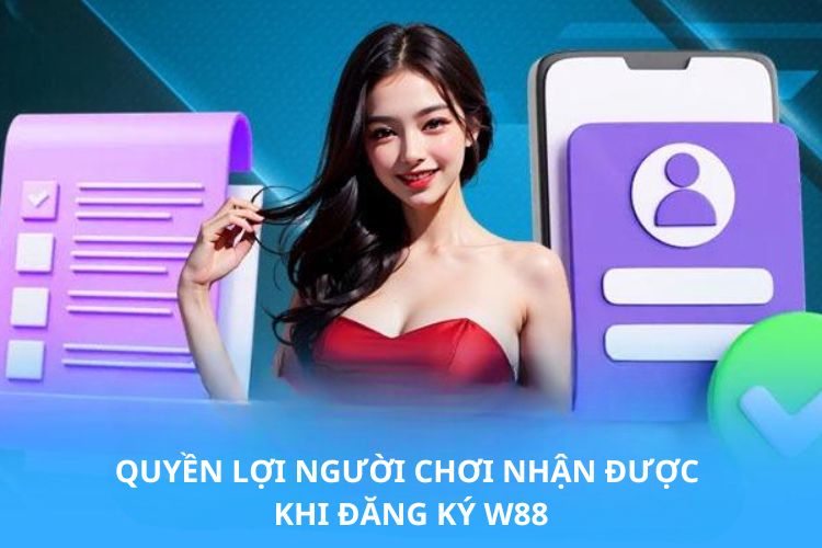 Quyền lợi người chơi nhận được khi đăng ký W88