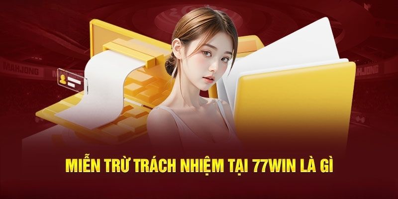 Miễn trách nhiệm 77win đóng vai trò cần thiết để thiết lập sân chơi uy tín 