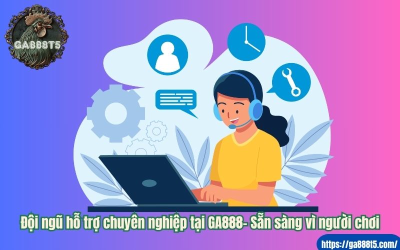 Đội ngũ hỗ trợ chuyên nghiệp tại GA888– Sẵn sàng vì người chơi