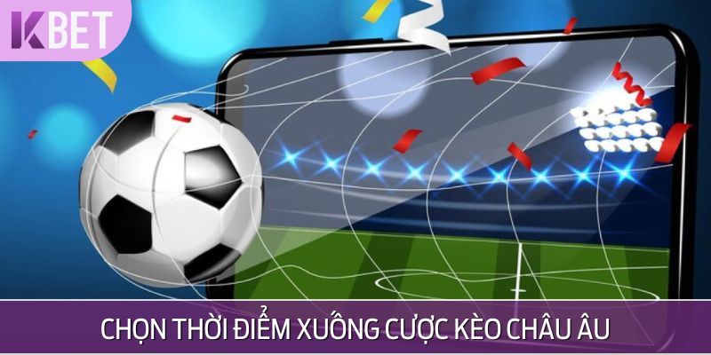 minh hoạ thời điểm xuống cược kèo châu âu
