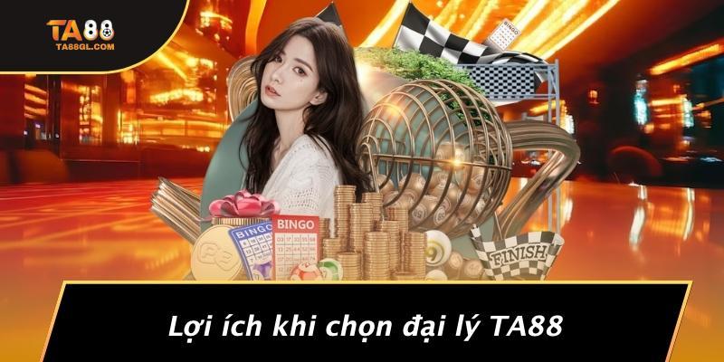 Lợi ích khi chọn đại lý TA88