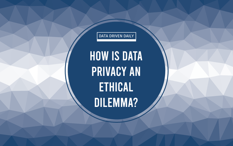 How Is Data Privacy An Ethical Dilemma?