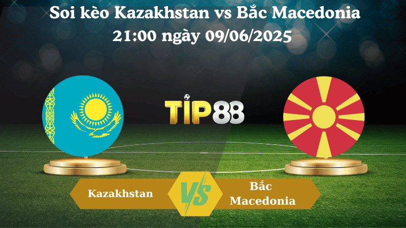 Soi kèo Kazakhstan vs Bắc Macedonia  21:00 ngày 09/06/2025