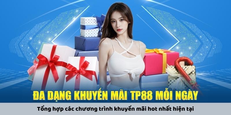 Tổng hợp top 3 chương trình khuyến mãi TP88 hot nhất hiện tại 