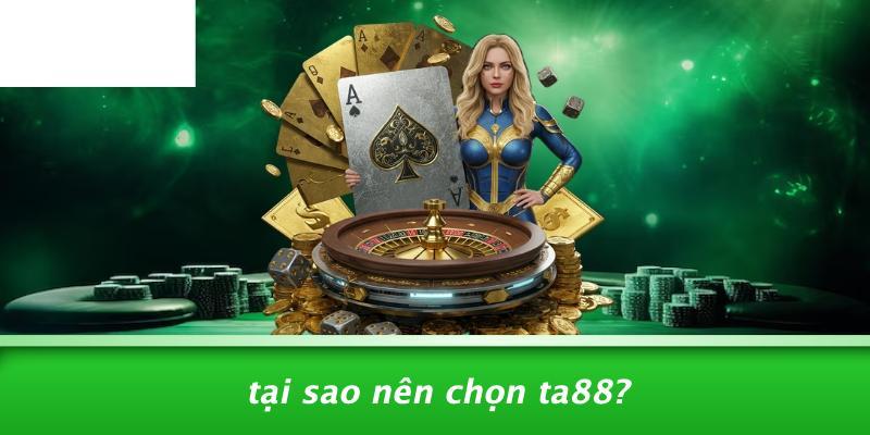 Tại Sao Nên Chọn TA88?