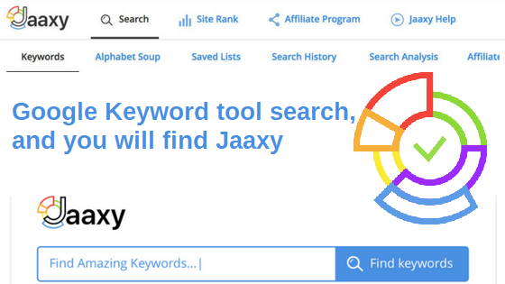 Recherche par outil de mots clés Google, et vous trouverez Jaaxy