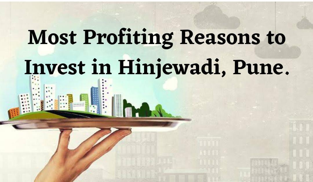 Most Profiting Reasons to invest in Hinjewadi, Pune.