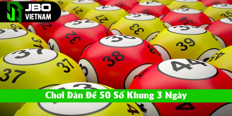 Chơi dàn đề 50 số theo khung 3 ngày thú vị