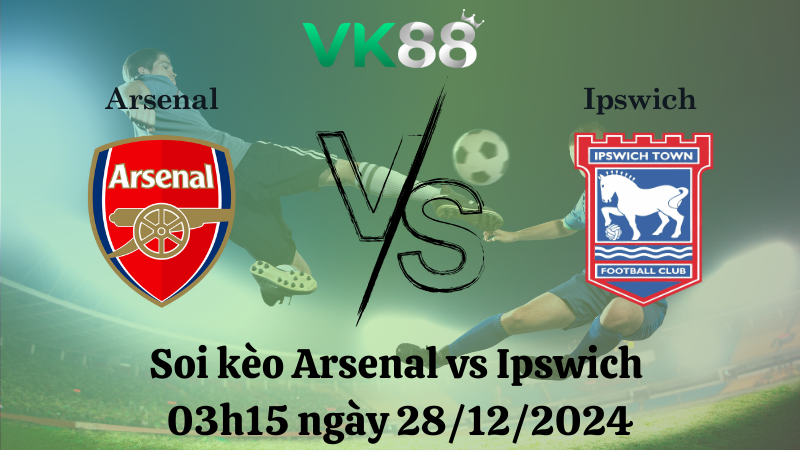 Soi kèo Arsenal vs Ipswich 03h15 ngày 28/12/2024