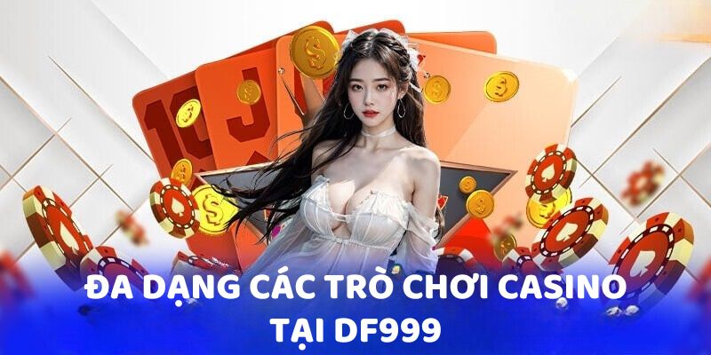 Đa dạng các trò chơi Casino tại DF999