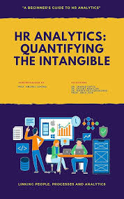 HR Analytics: Quantifying the Intangible – Linking People, Processes, and Analytics by Anshul Saxena