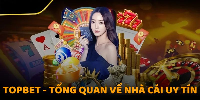 Tổng quan về Topbet - Nền tảng cá cược hiện đại và an toàn