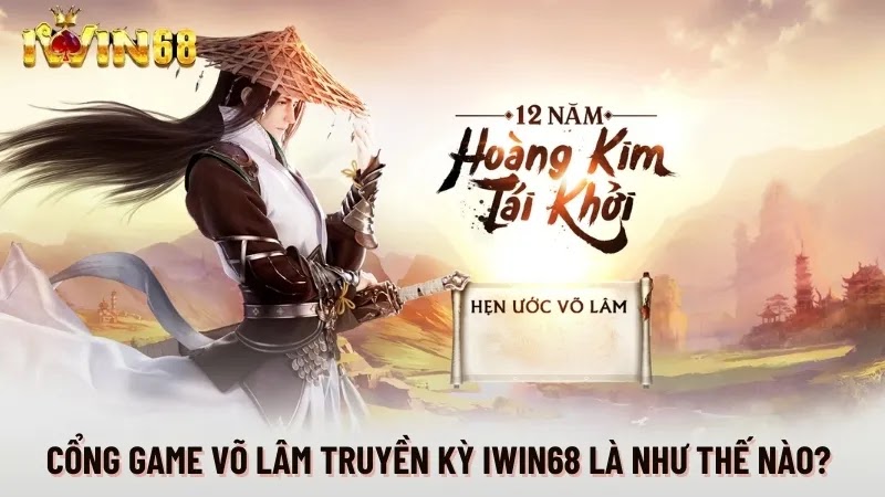 Cổng game Võ Lâm Truyền Kỳ IWIN68 là như thế nào? 