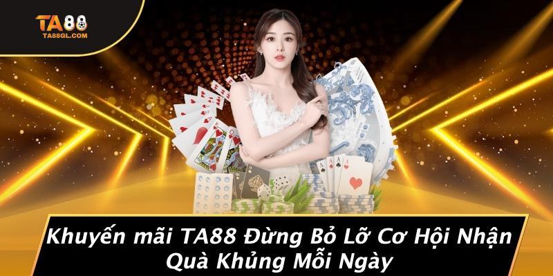 Khuyến mãi TA88 Đừng Bỏ Lỡ Cơ Hội Nhận Quà Khủng Mỗi Ngày
