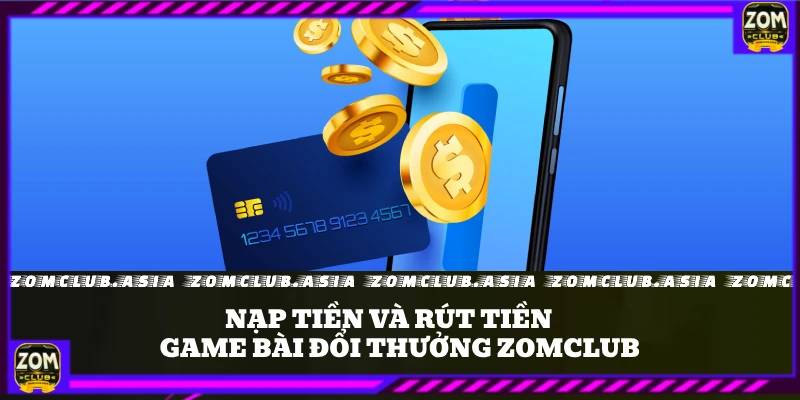 Rút tiền Zomclub bằng nhiều hình thức