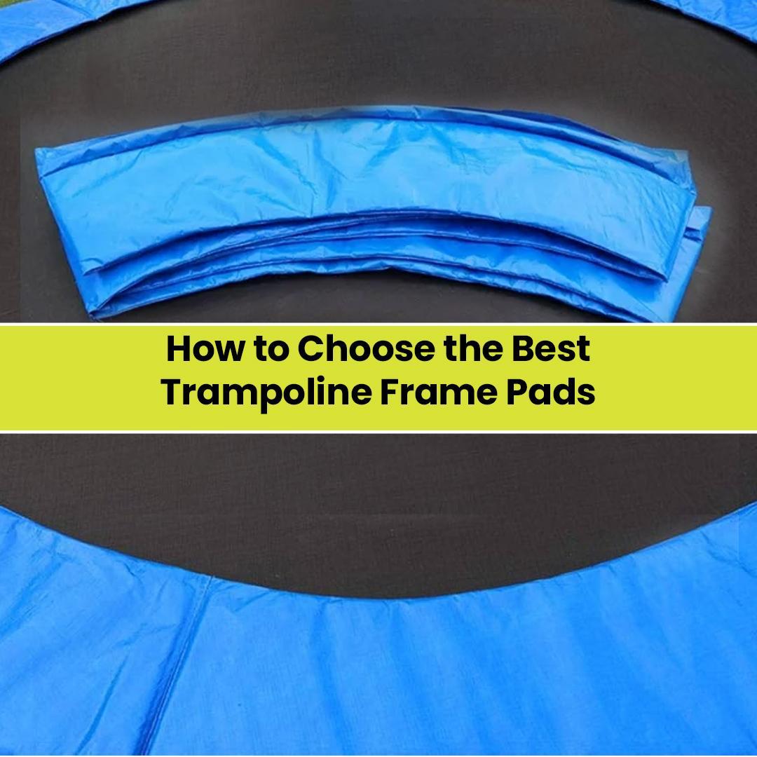 How to Choose the Best Trampoline Frame Pads