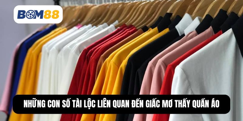 Những con số tài lộc liên quan đến giấc mơ thấy quần áo