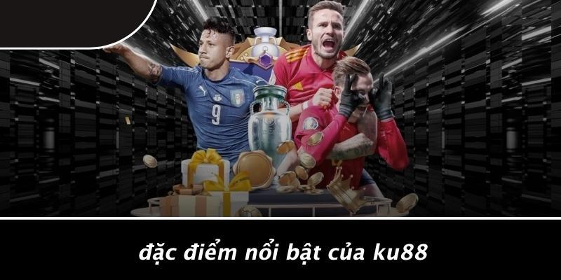 Đặc Điểm Nổi Bật Của KU88