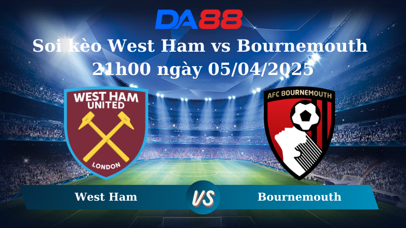 Soi kèo West Ham vs Bournemouth 21h00 ngày 05/04/2025