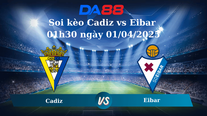 Soi kèo Cadiz vs Eibar 01h30 ngày 01/04/2025
