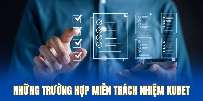 Những trường hợp Kubet được miễn trách nhiệm