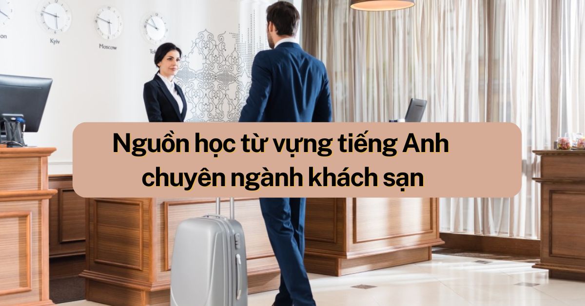 Tài liệu học từ vựng tiếng Anh chuyên ngành khách sạn