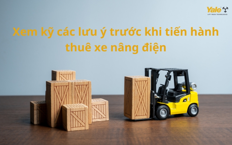 Tìm dịch vụ cho thuê xe nâng điện cần cân nhắc kỹ nhiều yếu tố