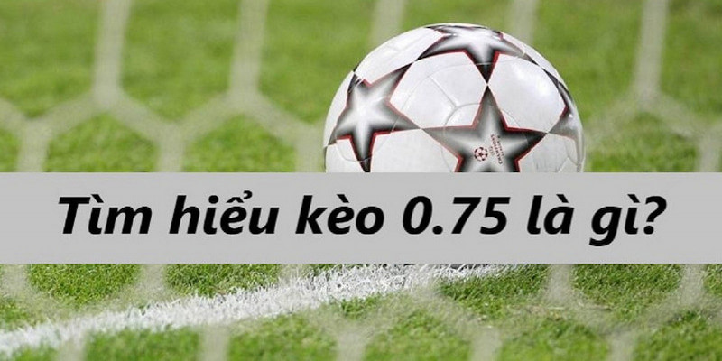 Kèo chấp 0.75 tại nhà cái 188Bet được hiểu là gì?