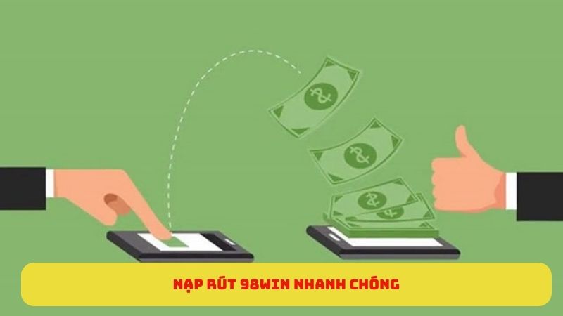 Nạp rút 98WIN nhanh chóng