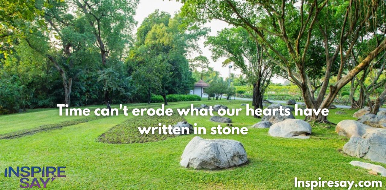 Time can't erode what our hearts have written in stone