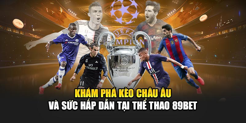 Khám phá kèo châu Âu và sức hấp dẫn tại thể thao 89Bet