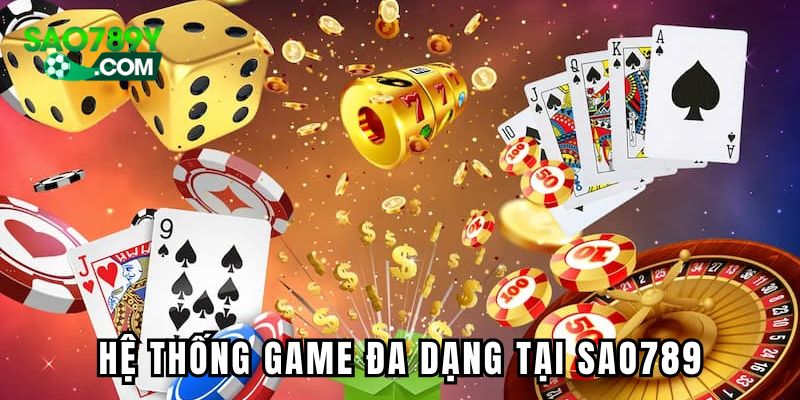 Hệ thống game đa dạng tại Sao789