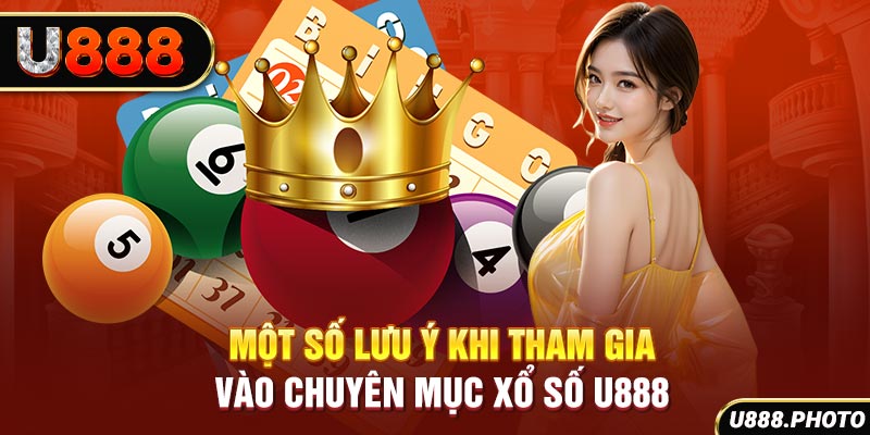 Một số lưu ý khi tham gia vào chuyên mục xổ số U888