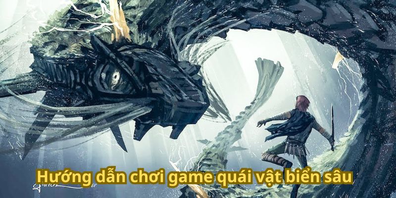 Hướng dẫn chơi game quái vật biển sâu