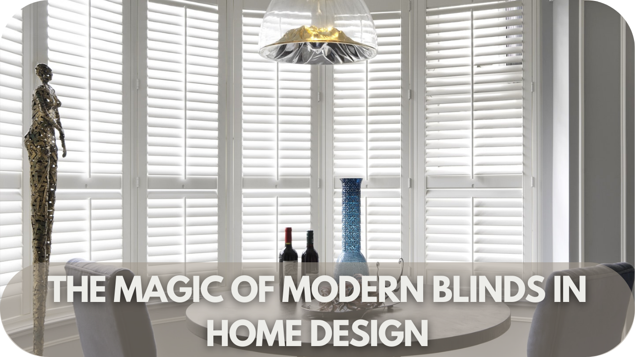 The Magic of Modern Blinds in Home Design