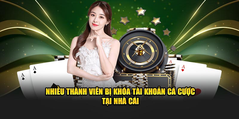 Nhiều thành viên bị khóa tài khoản cá cược tại nhà cái