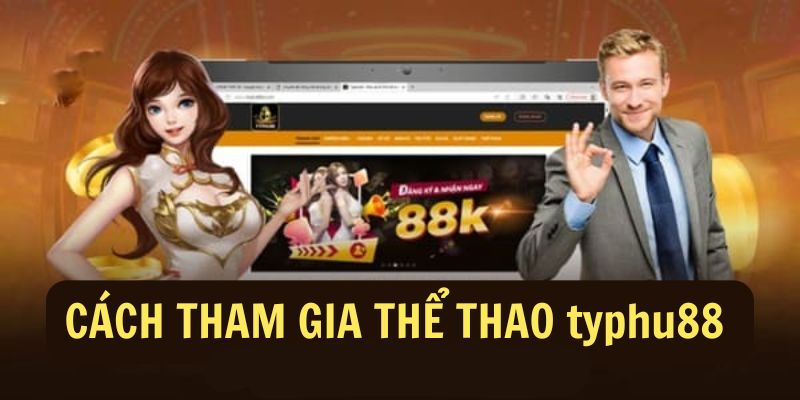 Cách tham gia sảnh thể thao typhu88 