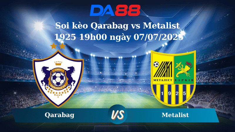 Soi kèo Qarabag vs Metalist 1925 19h00 ngày 07/07/2025