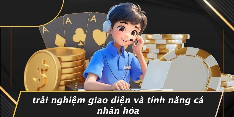 Trải Nghiệm Giao Diện Và Tính Năng Cá Nhân Hóa