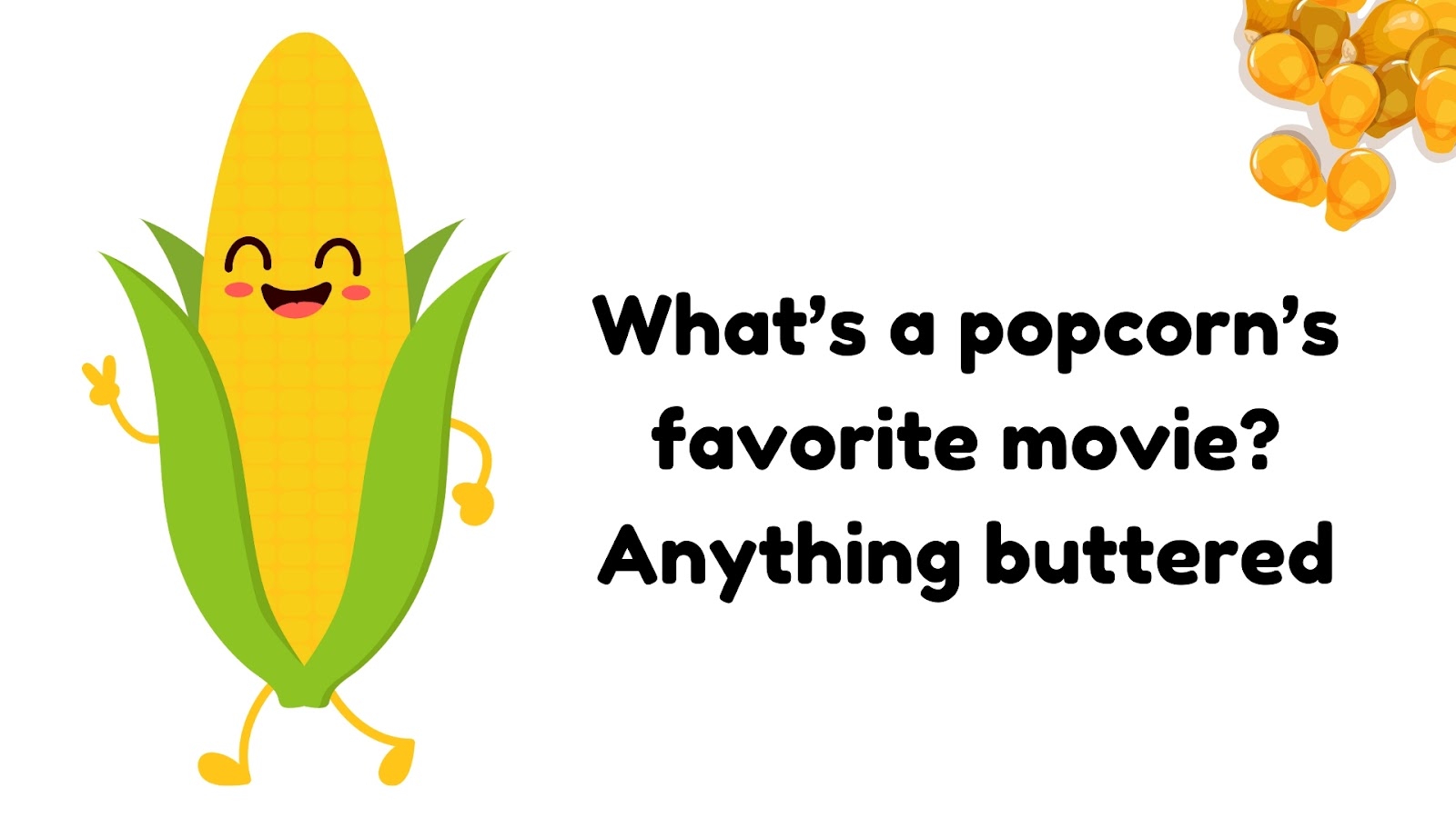 What’s a popcorn’s favorite movie? Anything buttered