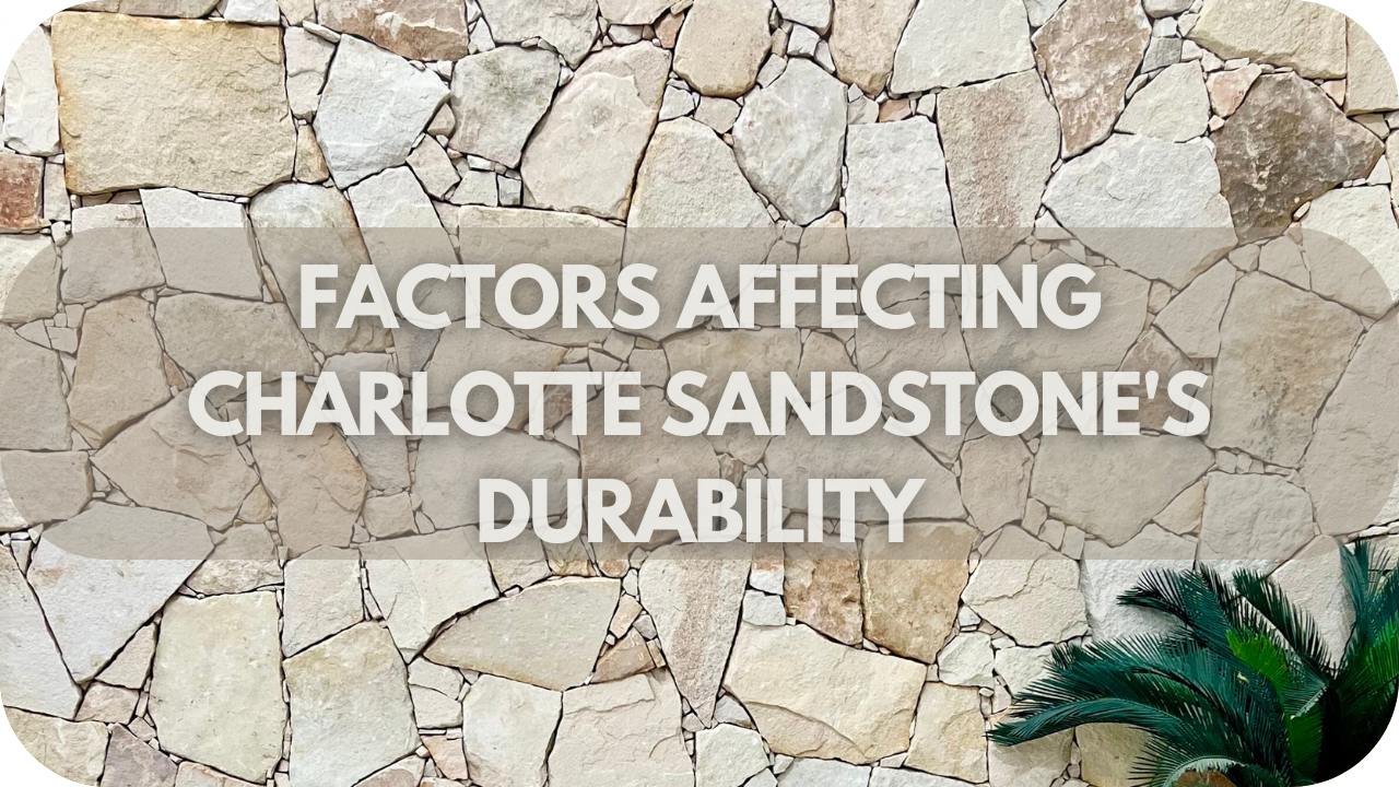 How Durable is Charlotte Sandstone: Factors Affecting Charlotte Sandstone's Durability