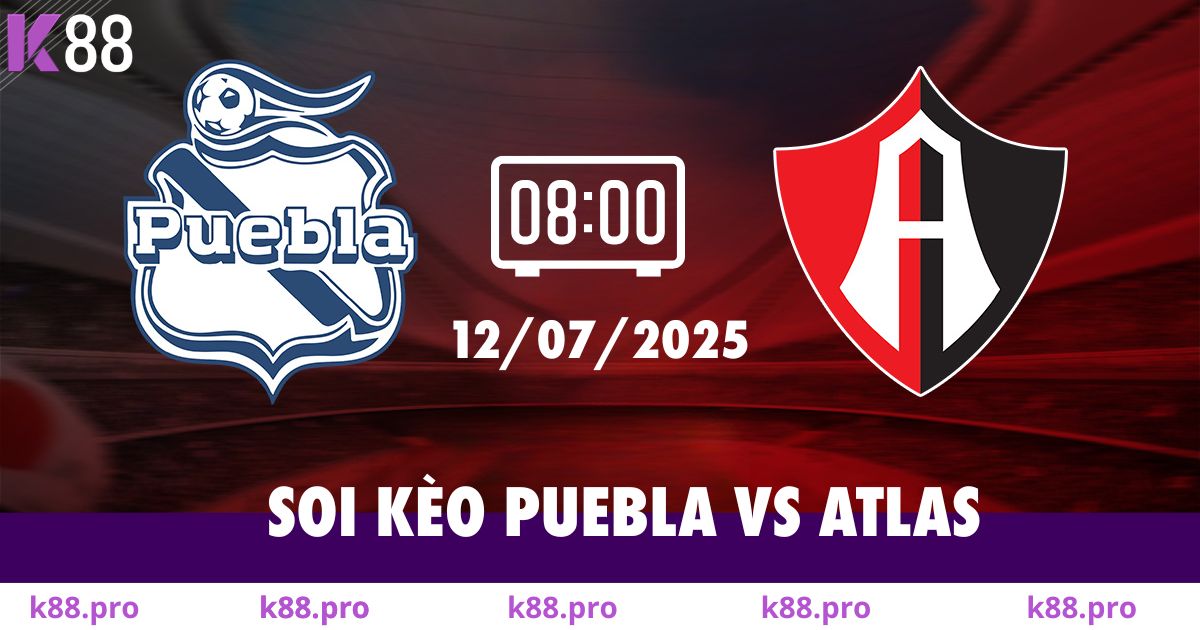 Soi Kèo Puebla Vs Atlas 12/07 Vào 08g00