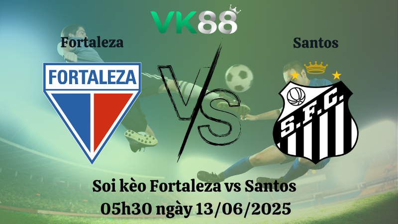 Soi kèo Fortaleza vs Santos 05h30 ngày 13/06/2025