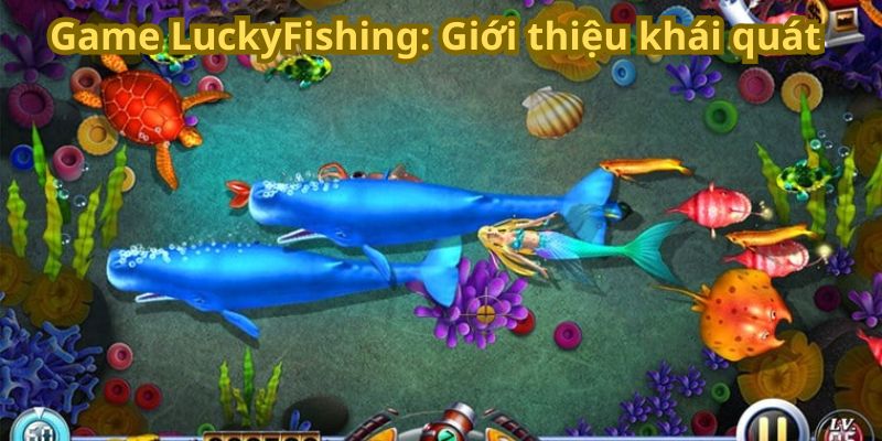 Game LuckyFishing: Giới thiệu khái quát