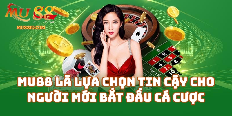 Mu88 là lựa chọn tin cậy cho người mới bắt đầu cá cược trực tuyến