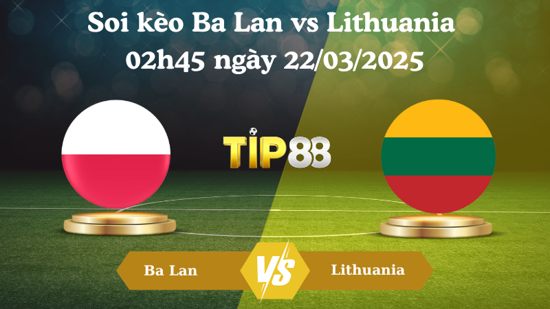 Nhận định soi kèo Ba Lan vs Lithuania 02h45 ngày 22/03/2025