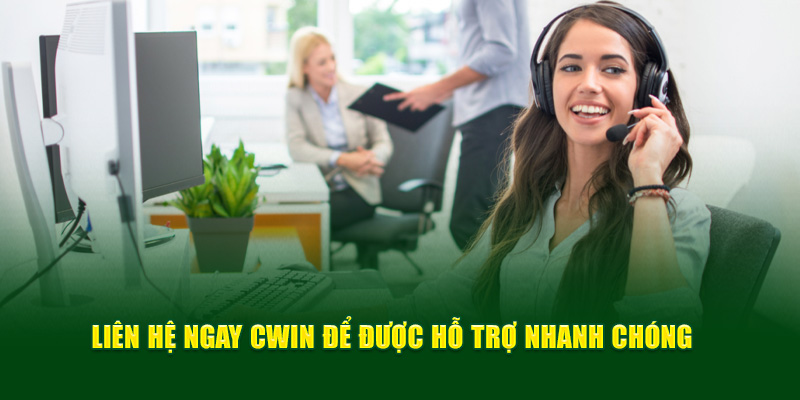 Liên hệ ngay Cwin để được hỗ trợ nhanh chóng